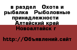  в раздел : Охота и рыбалка » Рыболовные принадлежности . Алтайский край,Новоалтайск г.